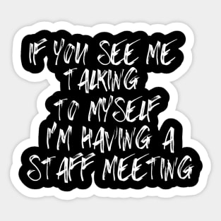 If You See Me Talking to Myself I'm Having a Staff Meeting Sticker